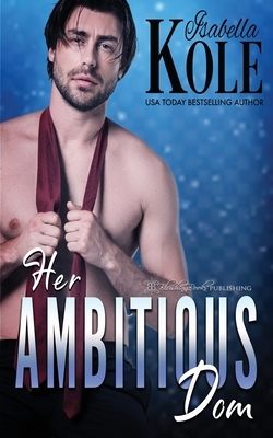 Her Ambitious Dom by Isabella Kole