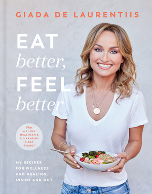 Eat Better, Feel Better: My Recipes for Wellness and Healing, Inside and Out by Giada de Laurentiis