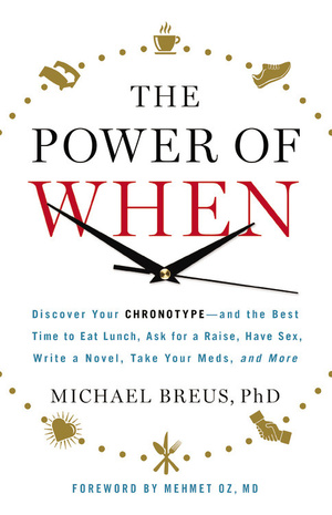 The Power of When: Discover Your Chronotype--And the Best Time to Eat Lunch, Ask for a Raise, Have Sex, Write a Novel, Take Your Meds, and More by Mehmet C. Oz, Michael Breus
