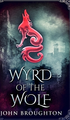 Wyrd Of The Wolf (Wyrd Of The Wolf Book 1) by John Broughton