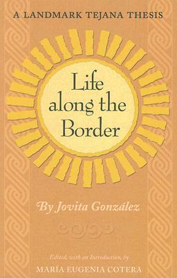 Life Along the Border: A Landmark Tejana Thesis by Jovita González, Jovita Gonzalez