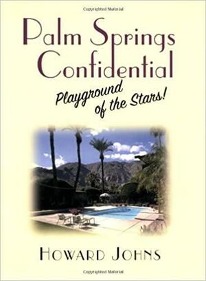 Palm Springs Confidential: Playground of the Stars by Howard Johns