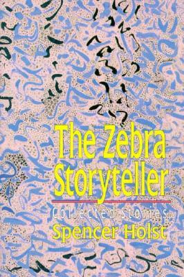 The Zebra Storyteller: Collected Storied by Spencer Holst