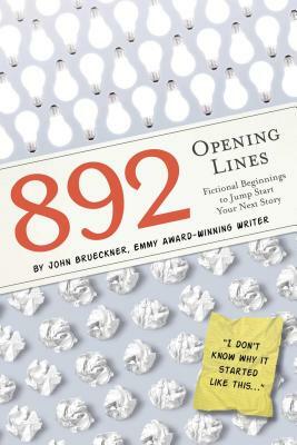 892 Opening Lines: Everything You Need to Get Started on Your Next Story by John Brueckner