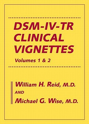 Dsm-IV-Tr Clinical Vignettes: Volumes 1 & 2 by William H. Reid, Michael G. Wise