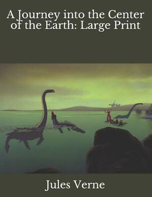 A Journey Into the Center of the Earth: Large Print by Jules Verne