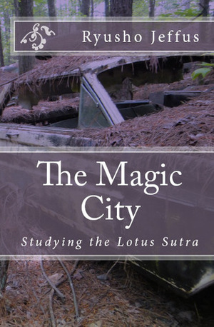 The Magic City: Studying the Lotus Sutra by Ryusho Jeffus