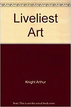 The Liveliest Art: A Panoramic History of the Movies by Arthur Knight