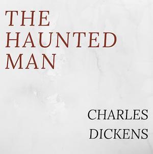 The Haunted Man by Charles Dickens