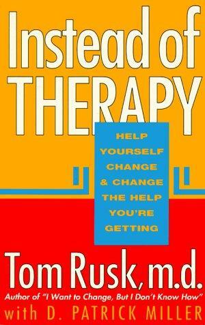 Instead of Therapy: Help Yourself Change and Change the Help You're Getting by Tom Rusk, D. Patrick Miller