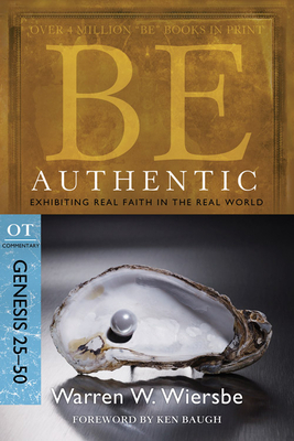 Be Authentic (Genesis 25-50): Exhibiting Real Faith in the Real World by Warren W. Wiersbe