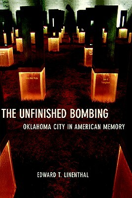 The Unfinished Bombing: Oklahoma City in American Memory by Edward T. Linenthal
