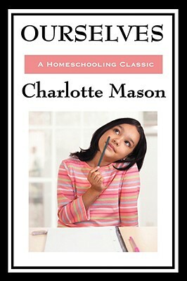 Ourselves: Volume IV of Charlotte Mason's Original Homeschooling Series by Charlotte Mason