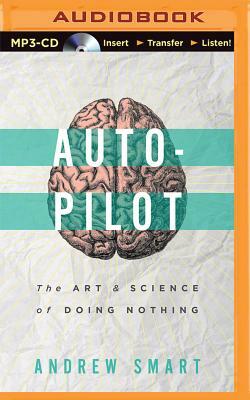 Autopilot: The Art and Science of Doing Nothing by Andrew Smart