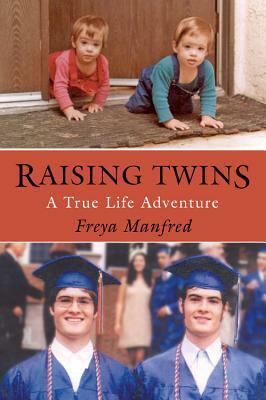 Raising Twins: A Real Life Adventure by Freya Manfred