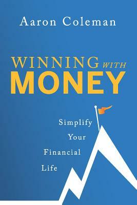 Winning with Money: Simplify Your Financial Life by Aaron Coleman