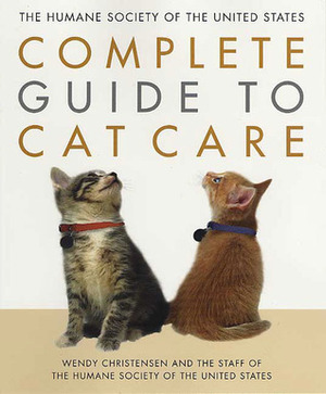 The Humane Society of the United States Complete Guide to Cat Care by The Humane Society of the United States, Wendy Christensen