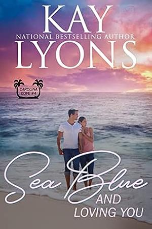 Sea Blue and Loving You: A Friends-to-lovers, forbidden romance by Kay Lyons