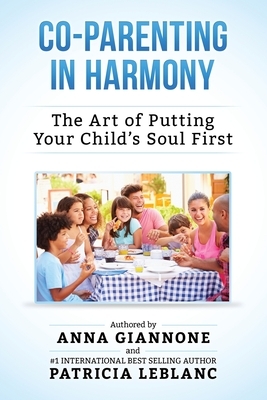 Co-Parenting in Harmony: The Art of Putting Your Child's Soul First, 2nd Edition by Patricia LeBlanc, Anna Giannone