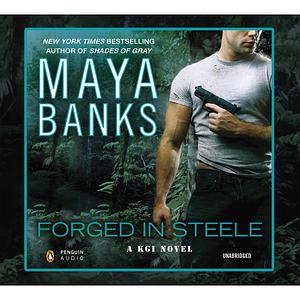 Forged In Steele by Maya Banks, Maya Banks