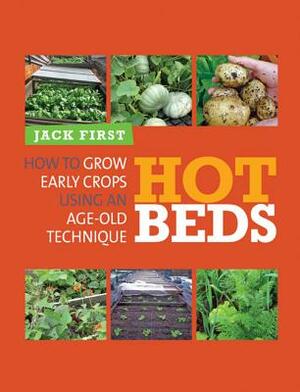 Hot Beds: How to Grow Early Crops Using an Age-Old Technique by Jack First