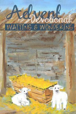Advent Devotional: Waiting & Wondering by Joanna Wilkinson, Jodi Hearn Rush
