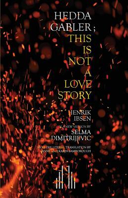 Hedda Gabler; This Is Not A Love Story by Selma Dimitrijevic, Henrik Ibsen