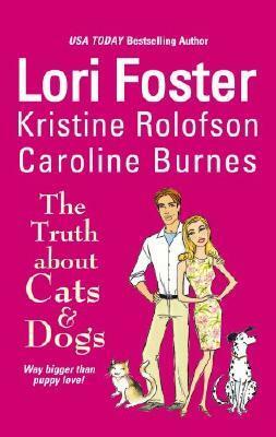 The Truth About Cats & Dogs by Lori Foster, Kristine Rolofson, Caroline Burnes