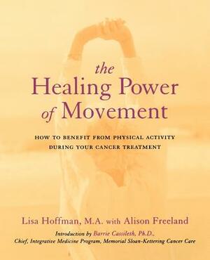 The Healing Power of Movement: How to Benefit from Physical Activity During Your Cancer Treatment by Lisa Hoffman
