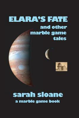 Elara's Fate and Other Marble Game Tales by Sarah Sloane