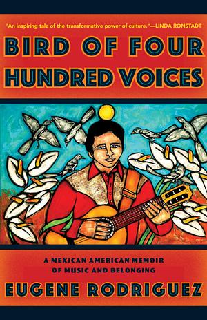 Bird of Four Hundred Voices: A Mexican American Memoir of Music and Belonging by Eugene Rodriguez