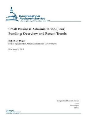 Small Business Administration (SBA) Funding: Overview and Recent Trends by Congressional Research Service