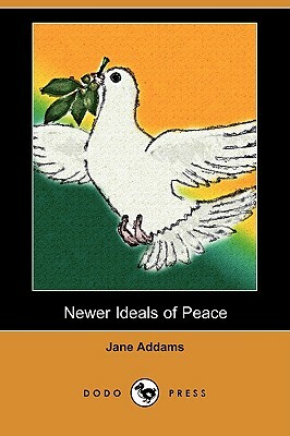 Newer Ideals of Peace (Dodo Press) by Jane Addams