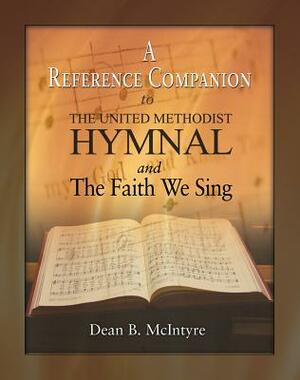 A Reference Companion to the United Methodist Hymnal and the Faith We Sing by Dean McIntyre