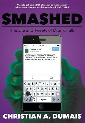 Smashed: The Life and Tweets of Drunk Hulk by Christian A. Dumais