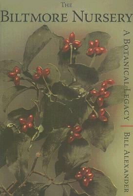 The Biltmore Nursery: A Botanical Legacy by Bill Alexander