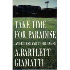 Take Time For Paradise: Americans And Their Games by A. Bartlett Giamatti