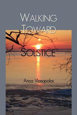 Walking Toward Solstice by Anca Vlasopolos