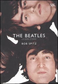 The Beatles. La vera storia by Bob Spitz