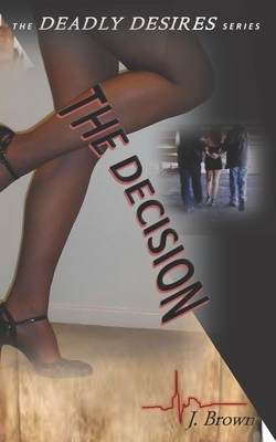 Deadly Desires: The Decision by J. Brown