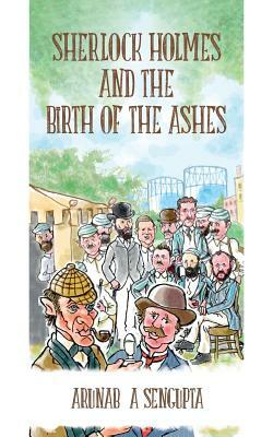 Sherlock Holmes and the Birth of the Ashes by Arunabha Sengupta