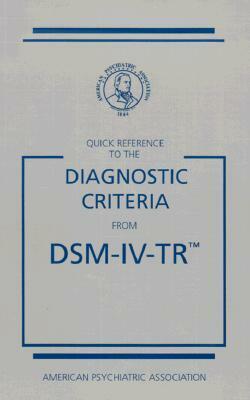 Quick Reference to the Diagnostic Criteria from DSM-IV-TR by American Psychiatric Association