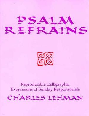 Psalm Refrains: Reproducible Calligraphic Expressions of Sunday Responsorials by Charles Lehman