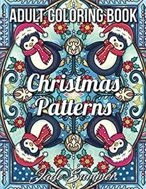 Christmas Patterns: An Adult Coloring Book with Fun Holiday Designs, Detailed Christmas Mandalas, and Relaxing Winter Decorations by Jade Summer