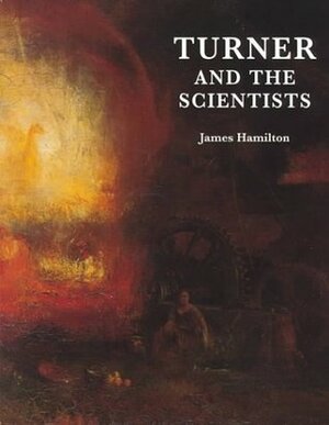 Turner and the Scientists by James Hamilton, J.M.W. Turner