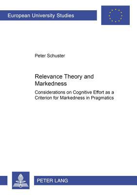 Relevance Theory Meets Markedness: Considerations on Cognitive Effort as a Criterion for Markedness in Pragmatics by Peter Schuster