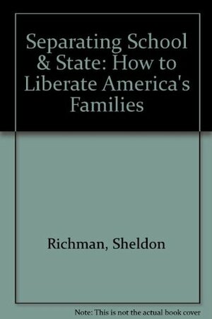 Separating School & State: How to Liberate America's Families by Sheldon Richman