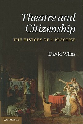 Theatre and Citizenship: The History of a Practice by David Wiles