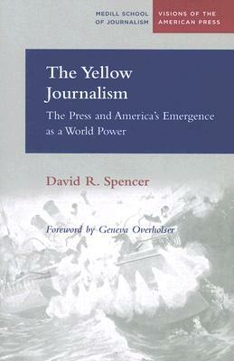 The Yellow Journalism: The Press and America's Emergence as a World Power by Judith Spencer