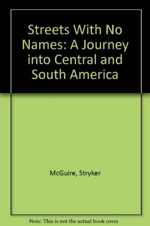 Streets With No Names: A Journey into Central and South America by Stryker McGuire